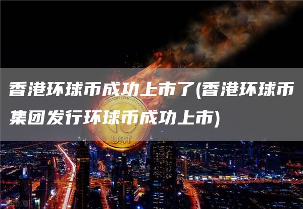 香港环球币成功上市了 - 香港环球币集团发行环球币成功上市
